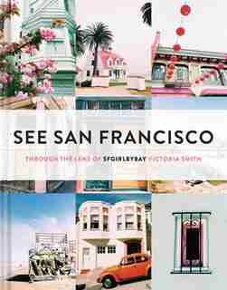 See San Francisco: Through The Lens Of Sfgirlbybay by Victoria Smith