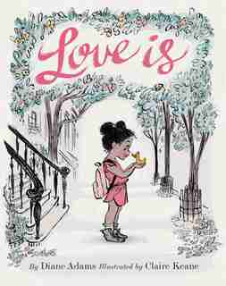 Love Is: (illustrated Story Book About Caring For Others, Book About Love For Parents And Children, Rhyming by Diane Adams