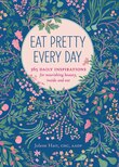 Eat Pretty Every Day: 365 Daily Inspirations For Nourishing Beauty, Inside And Out
