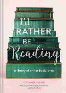 I'd Rather Be Reading: A Library Of Art For Book Lovers (gifts For Book Lovers, Gifts For Librarians, Book Club Gift) by Guinevere De La Mare