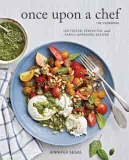 Once Upon A Chef, The Cookbook: 100 Tested, Perfected, And Family-approved Recipes (easy Healthy Cookbook, Family Cookbook, American Cookbook): 100 Tested, Perfected, And Family-approved Recipes by Jennifer Segal