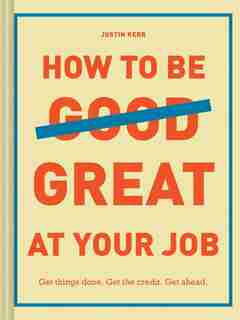 How To Be Great At Your Job: Get Things Done. Get The Credit. Get Ahead. (graduation Gift, Corporate Survival Guide, Career Hand de Justin Kerr