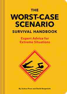 The Worst-case Scenario Survival Handbook: Expert Advice For Extreme Situations (survival Handbook, Wilderness Survival Guide, Funny Books): Expert Advice For Extreme Situations by Joshua Piven