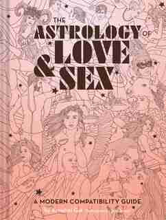 The Astrology Of Love & Sex: A Modern Compatibility Guide (zodiac Signs Book, Birthday And Relationship Astrology Book) by Annabel Gat