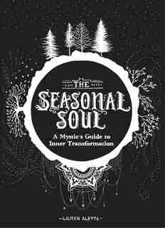 The Seasonal Soul: A Mystic's Guide To Inner Transformation (guide To Self-discovery And Personal Growth, Crystal And by Lauren Aletta