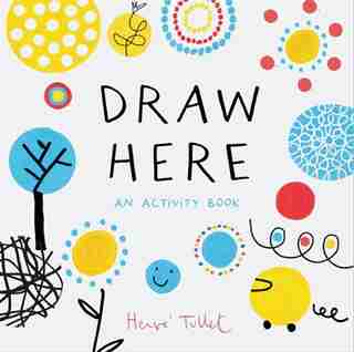 Draw Here: An Activity Book (interactive Children's Book For Preschoolers, Activity Book For Kids Ages 5-6) by Herve Tullet