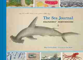 The Sea Journal: Seafarers' Sketchbooks (illustrated Book Of Historical Sailor Explorers, Nautical Travel Gift) by Huw Lewis-jones