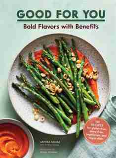 Good For You: Bold Flavors With Benefits. 100 Recipes For Gluten-free, Dairy-free, Vegetarian, And Vegan Diets by Akhtar Nawab