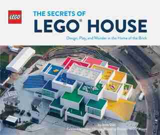The Secrets Of Lego House: Design, Play, And Wonder In The Home Of The Brick by Jesus Diaz