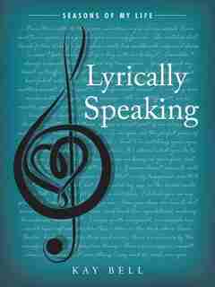 Lyrically Speaking: Seasons of My Life by Kay Bell