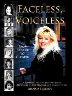 Faceless, Voiceless: From Search To Closure, A Forensic Artist's Inspirational Approach To The Missing And Unidentified by Diana P. Trepkov