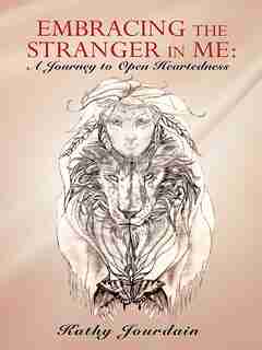 Embracing The Stranger In Me: A Journey To Open Heartedness by Kathy Jourdain