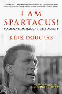 I Am Spartacus!: Making A Film, Breaking The Blacklist by Kirk Douglas