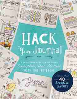 Hack Your Journal: Stay Organized & Record Everything That Matters With One Notebook by Lark Crafts