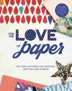 For The Love Of Paper: 320 Tear-off Pages For Creating, Crafting, And Sharing by Lark Crafts
