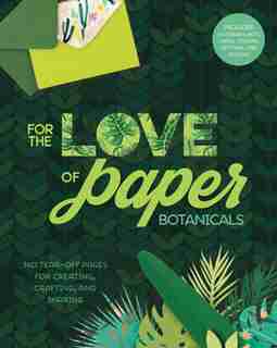 For The Love Of Paper: Botanicals: 160 Tear-off Pages For Creating, Crafting, And Sharing by Lark Crafts