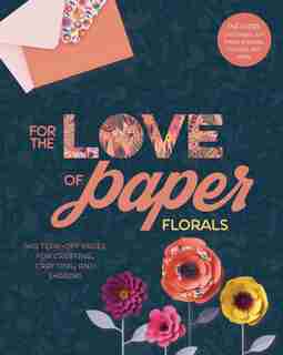 For The Love Of Paper: Florals: 160 Tear-off Pages For Creating, Crafting, And Sharing by Lark Crafts