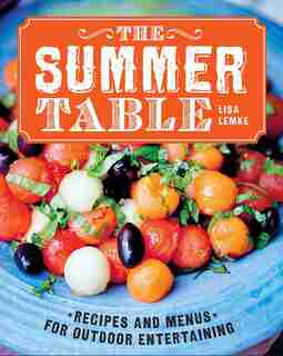 The Summer Table: Recipes And Menus For Casual Outdoor Entertaining by Lisa Lemke