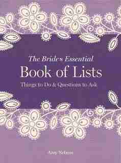 The Bride's Essential Book Of Lists: Things To Do & Questions To Ask by Amy Nebens