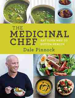 The Medicinal Chef: Eat Your Way To Better Health by Dale Pinnock