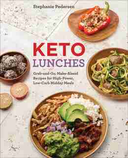 Keto Lunches: Grab-and-go, Make-ahead Recipes For High-power, Low-carb Midday Meals by Stephanie Pedersen
