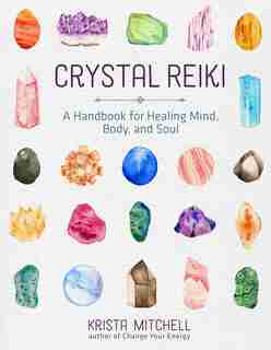 Crystal Reiki: A Handbook For Healing Mind, Body, And Soul by Krista N. Mitchell