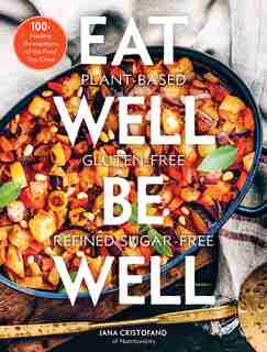 Eat Well, Be Well: 100+ Healthy Re-creations Of The Food You Crave by Jana Cristofano