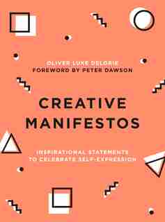 Creative Manifestos: Inspirational Statements To Celebrate Self-expression by Oliver Luke Delorie