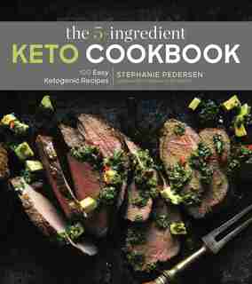 The 5-ingredient Keto Cookbook: 100 Easy Ketogenic Recipes by Stephanie Pedersen