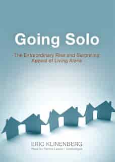 Going Solo: The Extraordinary Rise and Surprising Appeal of Living Alone by Eric Klinenberg