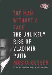 The Man Without A Face: The Unlikely Rise of Vladimir Putin by Masha Gessen