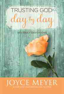Trusting God Day By Day: 365 Daily Devotions by Joyce Meyer