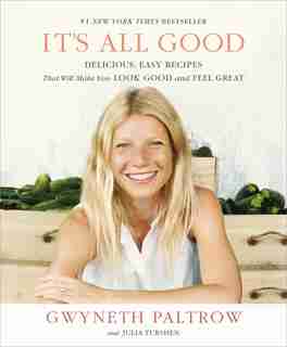 It's All Good: Delicious, Easy Recipes That Will Make You Look Good And Feel Great by Gwyneth Paltrow