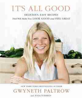 It's All Good: Delicious, Easy Recipes That Will Make You Look Good And Feel Great by Gwyneth Paltrow