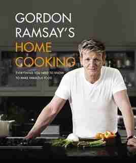 Gordon Ramsay's Home Cooking: Everything You Need To Know To Make Fabulous Food by Gordon Ramsay
