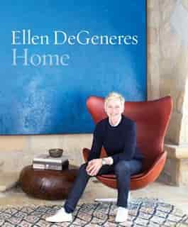 Home: The Art Of Effortless Design by Ellen DeGeneres