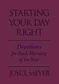 Starting Your Day Right: Devotions For Each Morning Of The Year by Joyce Meyer