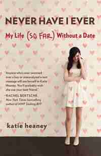 Never Have I Ever: My Life (so Far) Without A Date by Katie Heaney