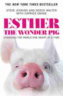 Esther The Wonder Pig: Changing The World One Heart At A Time by Steve Jenkins