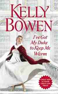I've Got My Duke To Keep Me Warm by Kelly Bowen