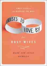 Lists To Love By For Busy Wives: Simple Steps To The Marriage You Want by Mark Merrill