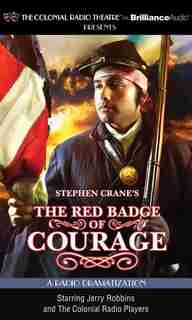 Stephen Crane's The Red Badge of Courage: A Radio Dramatization by Stephen Crane