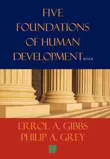 Five Foundations Of Human Development: A Proposal For Our Survival In The Twenty-first Century And The New Millennium by Errol A. Gibbs