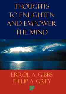 Thoughts To Enlighten And Empower The Mind: 2001 Questions And Philosophical Thoughts To Inspire, Enlighten, And Empower Our World To Limitless by Errol A. Gibbs