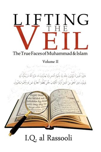 Lifting The Veil: The True Faces Of Muhammad & Islam Volume Ii by Iq Al Rassooli