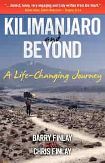 Kilimanjaro and Beyond (A Life-Changing Journey) by Barry Finlay