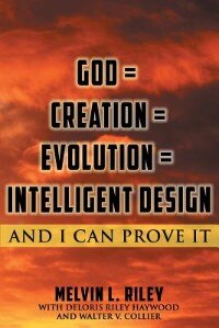 God = Creation = Evolution = Intelligent Design: And I Can Prove It de Melvin L. Riley