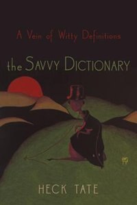 The Savvy Dictionary: A Vein of Witty Definitions by Heck Tate