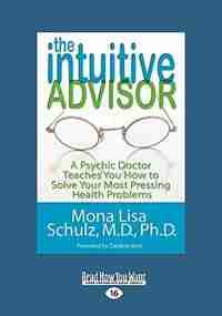 The Intuitive Advisor: A Psychic Doctor Teaches You How To Solve Your Most Pressing Health Problems (easyread Large Editio by Mona Lisa Schulz