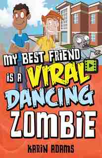 My Best Friend Is a Viral Dancing Zombie by Karin Adams